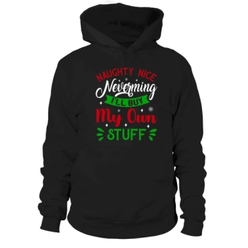 Naughty Nice Neverming Ill Buy My Own Stuff Ugly Christmas Hoodies