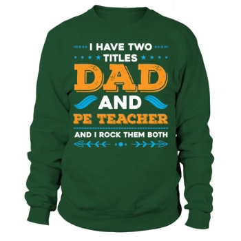 I have two titles dad and gym teacher and I rock them both Sweatshirt