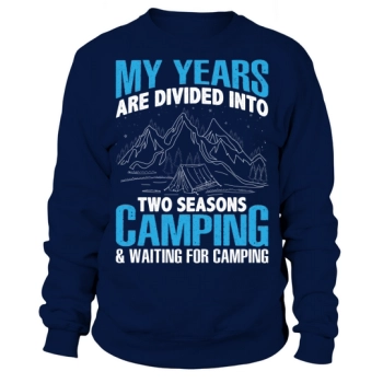 My years are divided into two seasons Camping & Waiting to Camp Sweatshirt