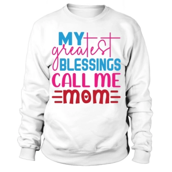 My greatest blessings call me mom Sweatshirt