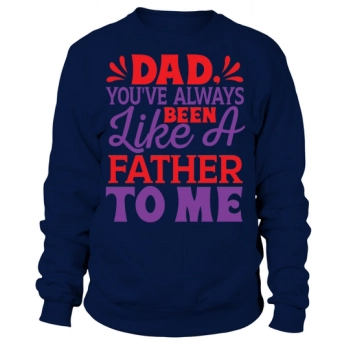 Dad, you've always been like a father to me Sweatshirt