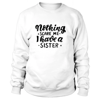 Halloween Quotes Nothing Scares Me I Have a Sister Sweatshirt