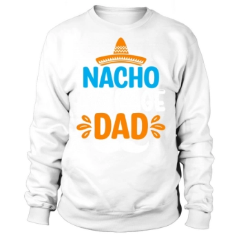 Nacho Average Dad Sweatshirt