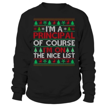 Im a principal of course im on the nice list Ugly Christmas Sweatshirt