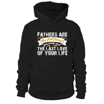 Fathers are the first friend you make and the last love of your life Hoodies