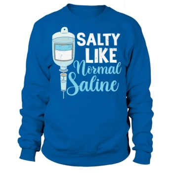 Nurse Salty Like Normal Saline Sweatshirt