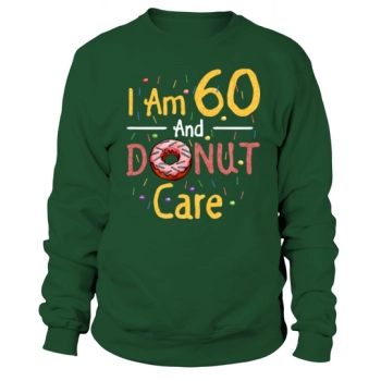 I Am 60 And I Care 60th Birthday Gift Sweatshirt