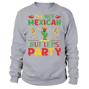 Im not Mexican Cinco De Sweatshirt
