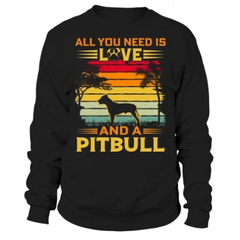 All I need is love and a Pitbull Sweatshirt