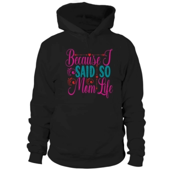 Because I Said So Mom Life Hoodies