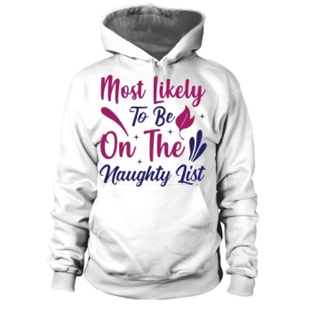 Christmas Most Likely To Be On The Naughty List Hoodies
