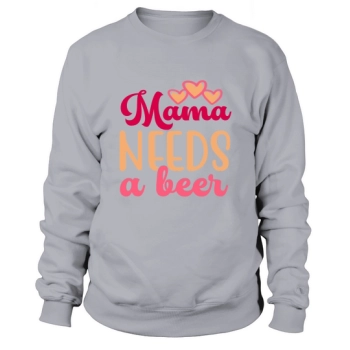 Mommy Needs a Beer Sweatshirt