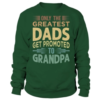 Only the Greatest Dads Get Promoted To Grandpa Sweatshirt