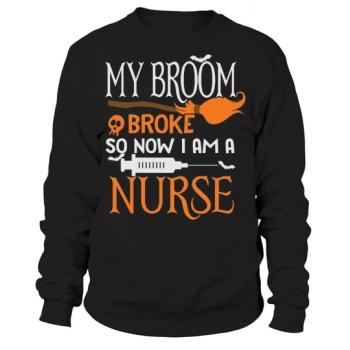 Halloween Nurse My broom broke so now I am a nurse Sweatshirt