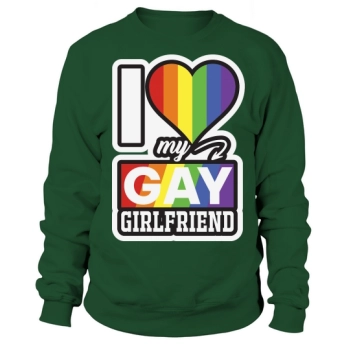 I Love My Gay Girlfriend Sweatshirt