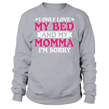 I Only Love My Bed And My Mama I Am Sorry Sweatshirt