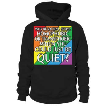 Why Be Racist Sexist Homophobic Hoodies