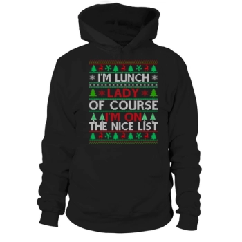 Im a lunch lady of course im on the nice list ugly christmas hoodies