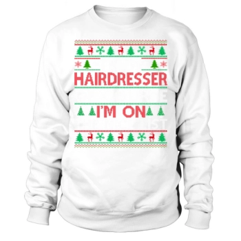 Im a hairdresser of course im on the nice list Hairdresser Ugly Christmas Sweatshirt