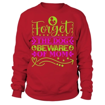 Forget The Dog Beware Of Mom Sweatshirt