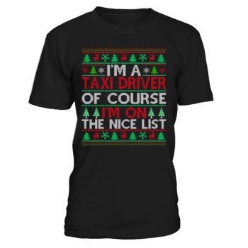 Im a taxi driver of course im on the nice list Ugly Christmas T-shirt