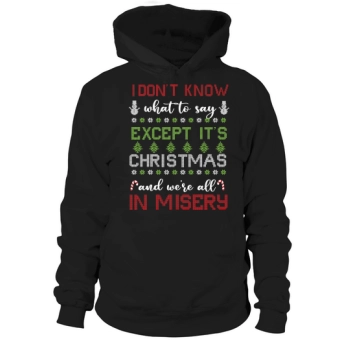 I dont know what to say except its christmas and we were all in misery Hoodies