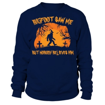 Bigfoot Saw Me But Nobody Believes Him Sweatshirt