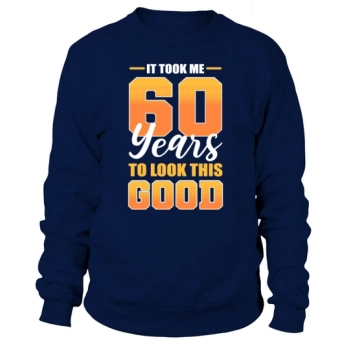 It took me 60 years to look this good 60th Birthday Sweatshirt