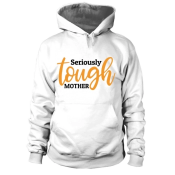 Seriously Tough Mother Hoodies