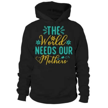 The World Needs Our Moms Hoodies