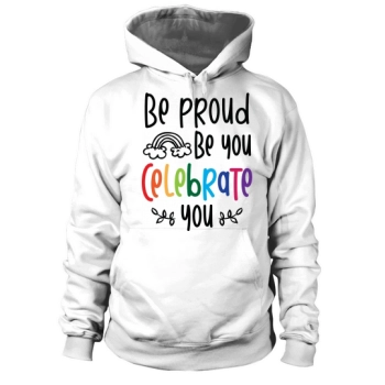 Be Proud Be You Celebrate You Hoodies