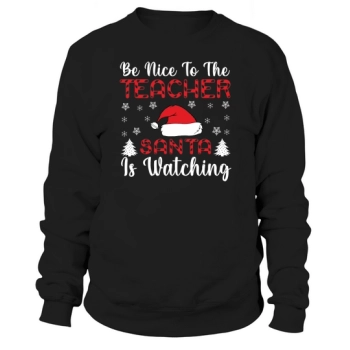 Be Nice To The Teacher Santa Is Watching Christmas Sweatshirt