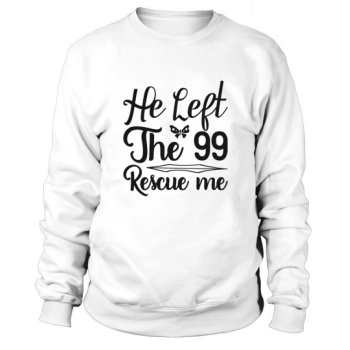 He Left The 99 Save Me Sweatshirt