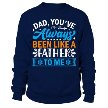 Dad, you have always been like a father to me Sweatshirt.