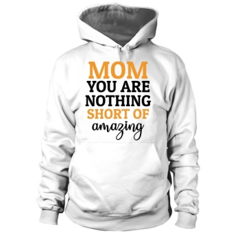 Mom You Are Nothing Less Than Amazing Hoodies