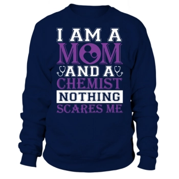 I am a mom and a chemist Nothing Scares Me Sweatshirt