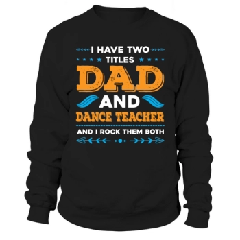 I have two titles Dad and Dance Teacher and I rock them both Sweatshirt