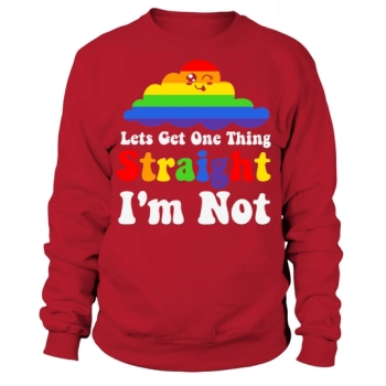 Let's Get One Thing Straight I Am Not Sweatshirt