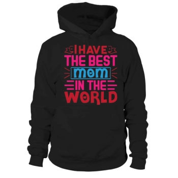 I have the best mom in the world Hoodies