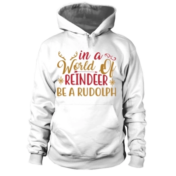 Merry Christmas In a World of Reindeer Be a Rudolph Christmas Hoodies