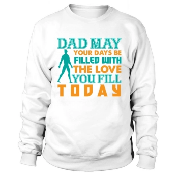 Dad May Your Days Be Filled With The Love You Fill Today Sweatshirt