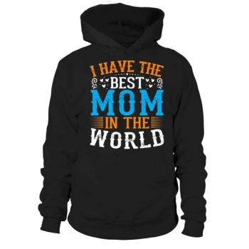 I have the best mom in the world Hoodies