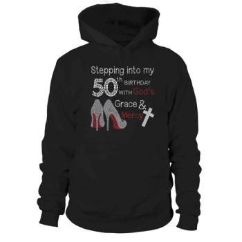 Stepping Into My 50th Birthday With Gods Grace And Mercy Hoodies