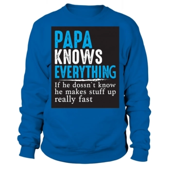 Dad knows everything, if he doesnt know, he makes stuff up really fast Sweatshirt.