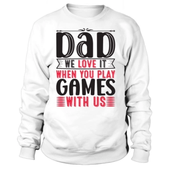 Dad, We Love It When You Play With Us Sweatshirt