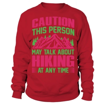Warning, this person may talk about hiking at any time Sweatshirt