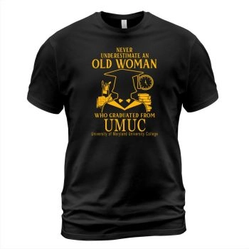 Never underestimate an old woman who graduated from UMUC University of Maryland University College