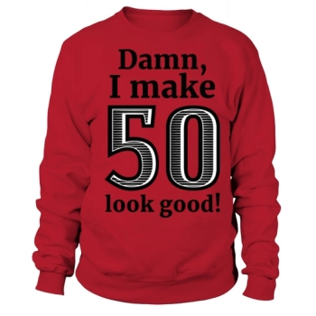 50th Birthday - Damn I Make 50 Look Good Sweatshirt