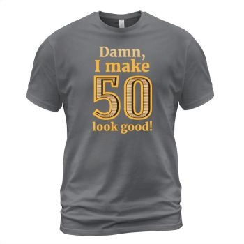 50th Birthday - Damn I Make 50 Look Good