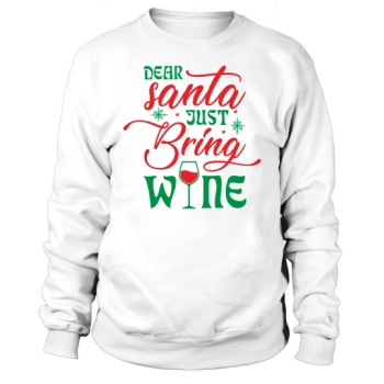 Dear Santa, Just Bring Wine Sweatshirt